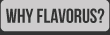Why Flavorus?